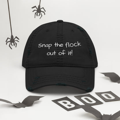 Snap the flock out of it! Distressed Hat (white font)