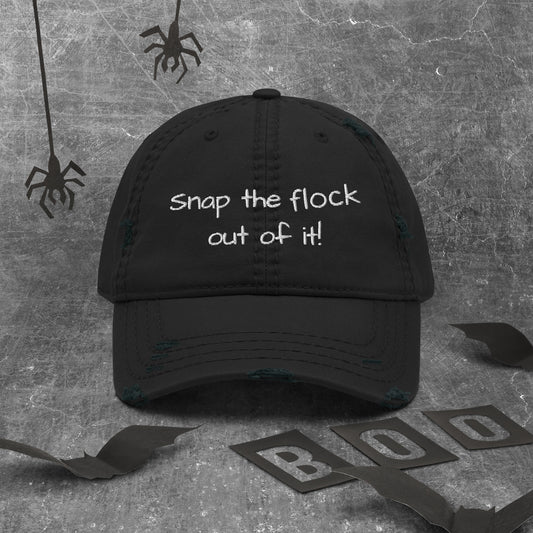 Snap the flock out of it! Distressed Hat (white font)