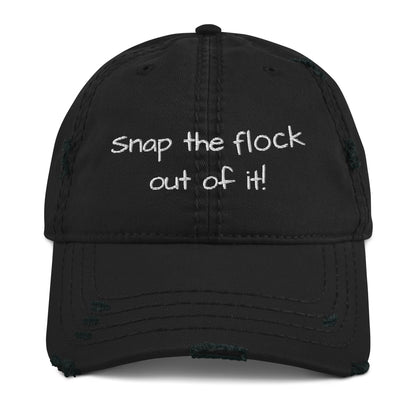 Snap the flock out of it! Distressed Hat (white font)