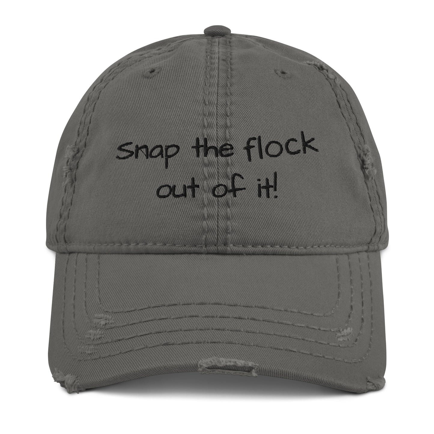 Snap the flock out of it! Distressed Hat (black font)