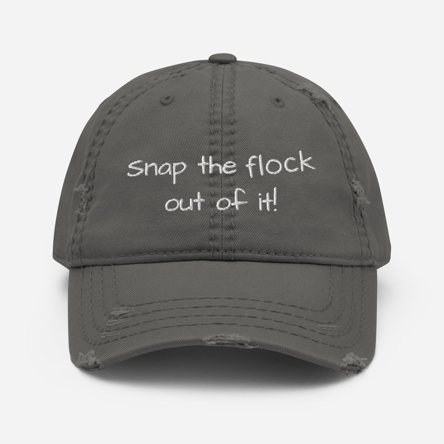 Snap the flock out of it! Distressed Hat (white font)