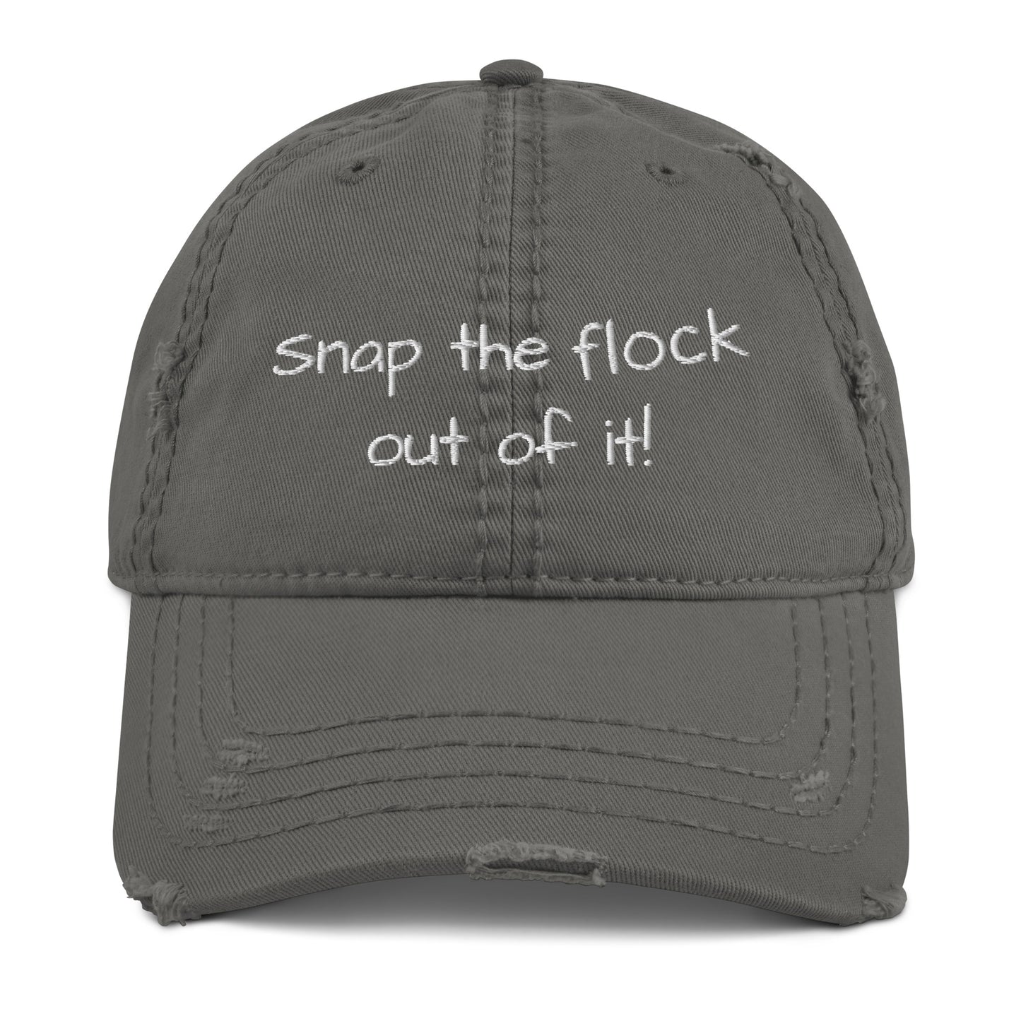 Snap the flock out of it! Distressed Hat (white font)