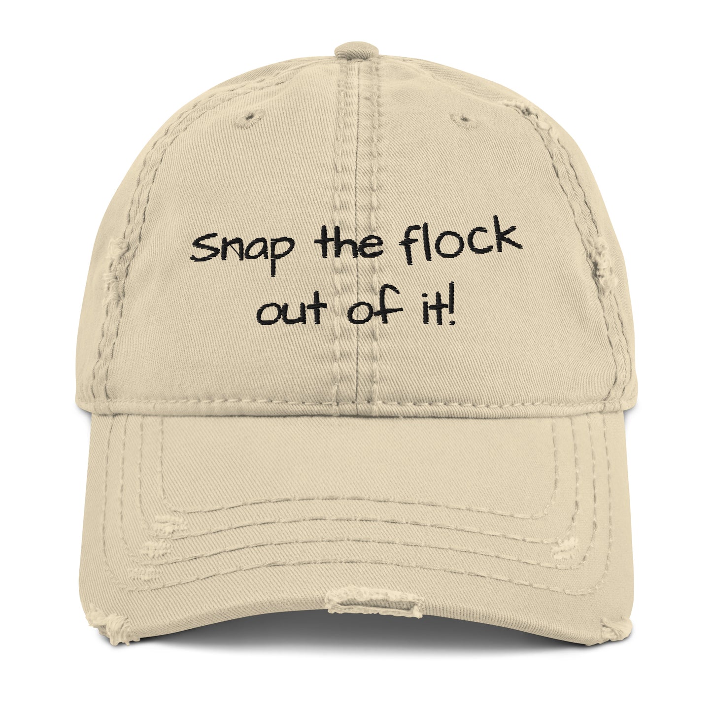 Snap the flock out of it! Distressed Hat (black font)