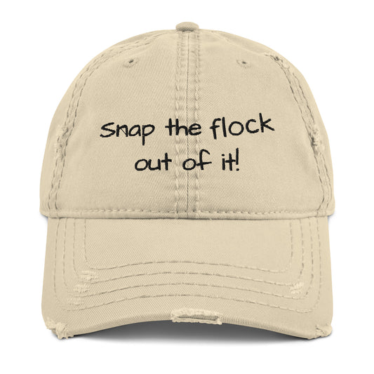 Snap the flock out of it! Distressed Hat (black font)