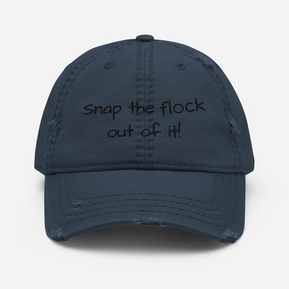 Snap the flock out of it! Distressed Hat (black font)