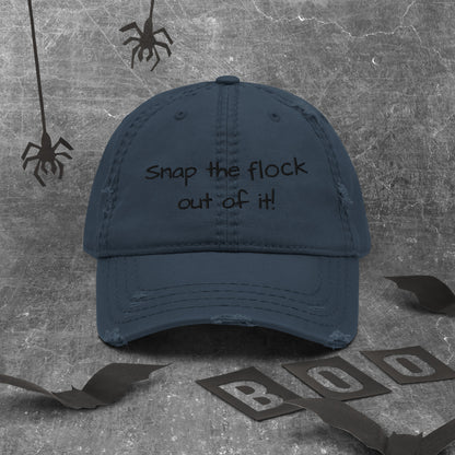 Snap the flock out of it! Distressed Hat (black font)