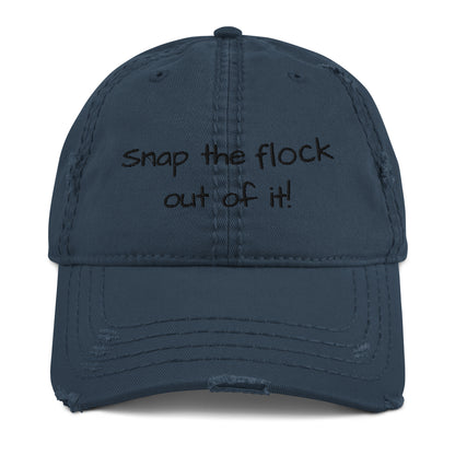 Snap the flock out of it! Distressed Hat (black font)