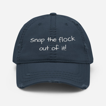 Snap the flock out of it! Distressed Hat (white font)