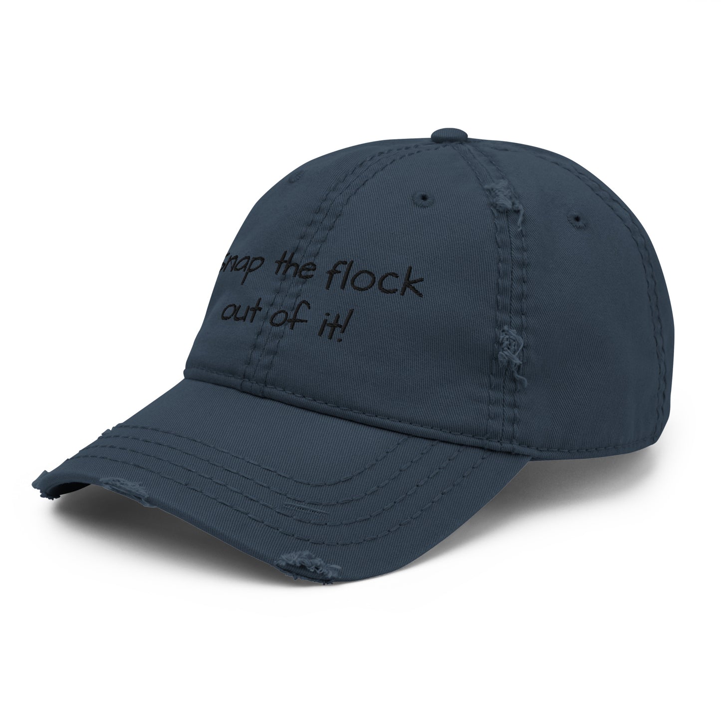 Snap the flock out of it! Distressed Hat (black font)