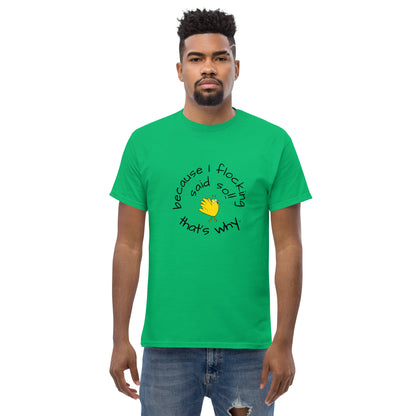 because I flocking said so Men's classic tee