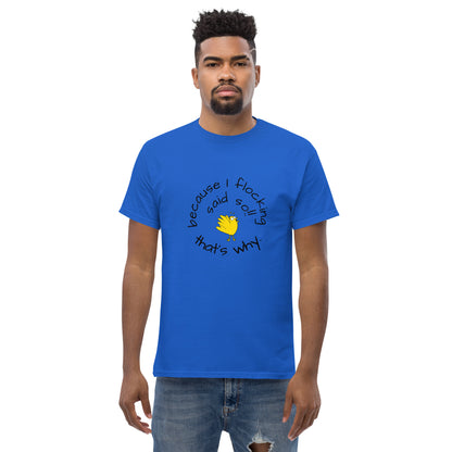 because I flocking said so Men's classic tee