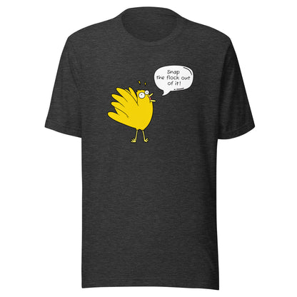 Snap the flock out of it! Unisex t-shirt (w/bird)